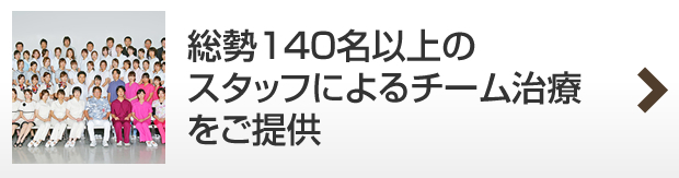 総勢140名以上のスタッフによるチーム治療をご提供