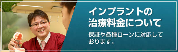 インプラントの治療料金について 保証や各種ローンに対応しております。